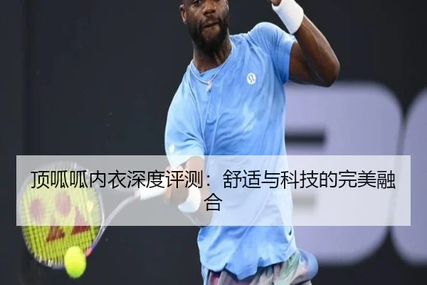 顶呱呱内衣深度评测：舒适与科技的完美融合